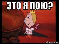это я пою? 