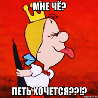 мне чё? петь хочется??!?