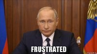  frustrated
