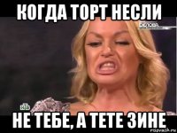 когда торт несли не тебе, а тете зине