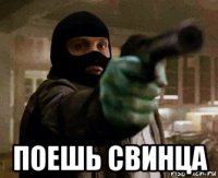  поешь свинца