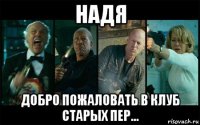 надя добро пожаловать в клуб старых пер...