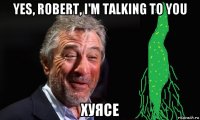 yes, robert, i'm talking to you хуясе