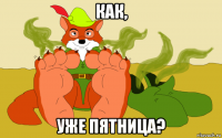 как, уже пятница?