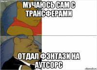 мучаюсь сам с трансферами отдал фэнтази на аутсорс
