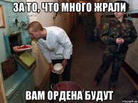 за то, что много жрали вам ордена будут