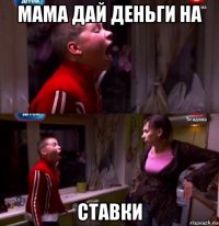 мама дай деньги на ставки