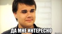  да мне интересно
