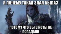я почему такая злая была? потому что вы в ноты не попадали