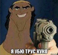  я убю трус куко