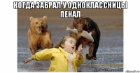 когда забрал у одноклассницы пенал 