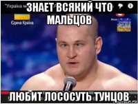 знает всякий что мальцов любит лососуть тунцов