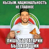 кызым, национальность не главное лишь бы татарин был хороший
