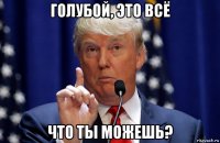 голубой, это всё что ты можешь?