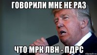 говорили мне не раз что мрк лвн - пдрс