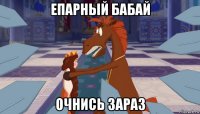 епарный бабай очнись зараз