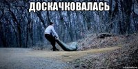 доскачковалась 