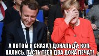  а потом я сказал дональду: коп, пались, пусть тебя два дока лечат!