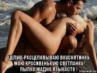  целую-расцеловываю вкуснятинку мою красивенькую светланку пылко.жадно,языкасто !