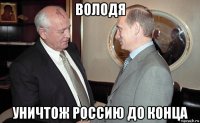 володя уничтож россию до конца