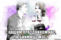  с нашим праздником нас, любиимище моё !