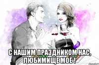  с нашим праздником нас, любимище моё !