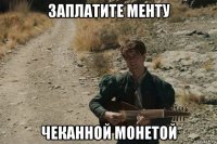 заплатите менту чеканной монетой