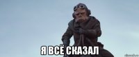  я всё сказал