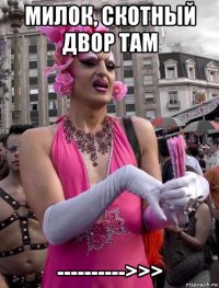 милок, скотный двор там ---------->>>