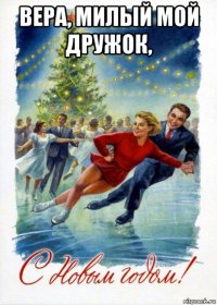 вера, милый мой дружок, 