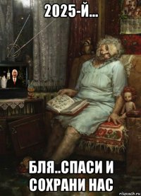 2025-й... бля..спаси и сохрани нас