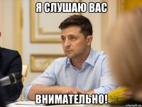 я слушаю вас внимательно!