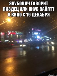 якубович говорит пиздец или якуб вайятт в кино с 19 декабря 