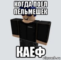 когда поел пельмешек каеф