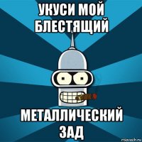 укуси мой блестящий металлический зад