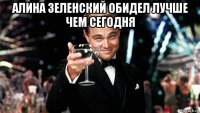 алина зеленский обидел лучше чем сегодня 