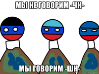 мы не говорим -чн- мы говорим -шн-