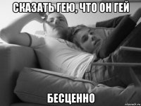 сказать гею, что он гей бесценно