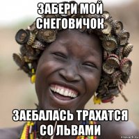 забери мой снеговичок заебалась трахатся со львами