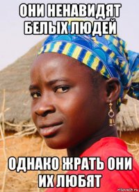 они ненавидят белых людей однако жрать они их любят