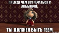 прежде чем встречаться с альбиной, ты должен быть геем