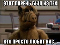 этот парень был из тех кто просто любит кис...