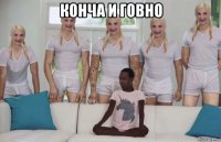 конча и говно 