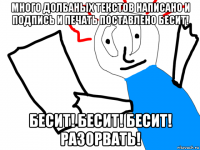 много долбаных текстов написано и подпись и печать поставлено бесит! бесит! бесит! бесит! разорвать!