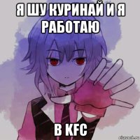 я шу куринай и я работаю в kfc