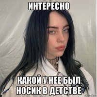 интересно какой у нее был носик в детстве