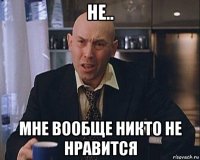 не.. мне вообще никто не нравится