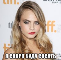  я скоро буду сосать
