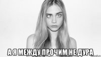  а я между прочим не дура