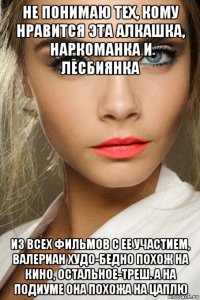 не понимаю тех, кому нравится эта алкашка, наркоманка и лесбиянка из всех фильмов с ее участием, валериан худо-бедно похож на кино, остальное-треш. а на подиуме она похожа на цаплю